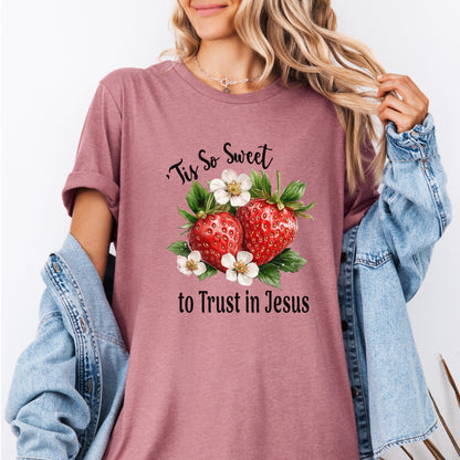 Strawberry Theme Tee, Sweet to Trust in Jesus T-Shirt, Comfortable Christian Top, Casual Women's Shirt, Relaxed Fit, Religious Graphic Tee